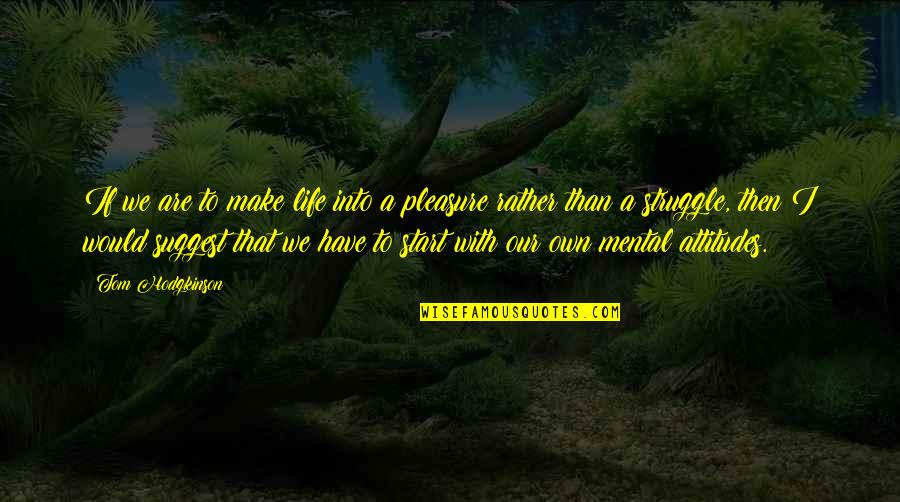 Tom Hodgkinson Quotes By Tom Hodgkinson: If we are to make life into a