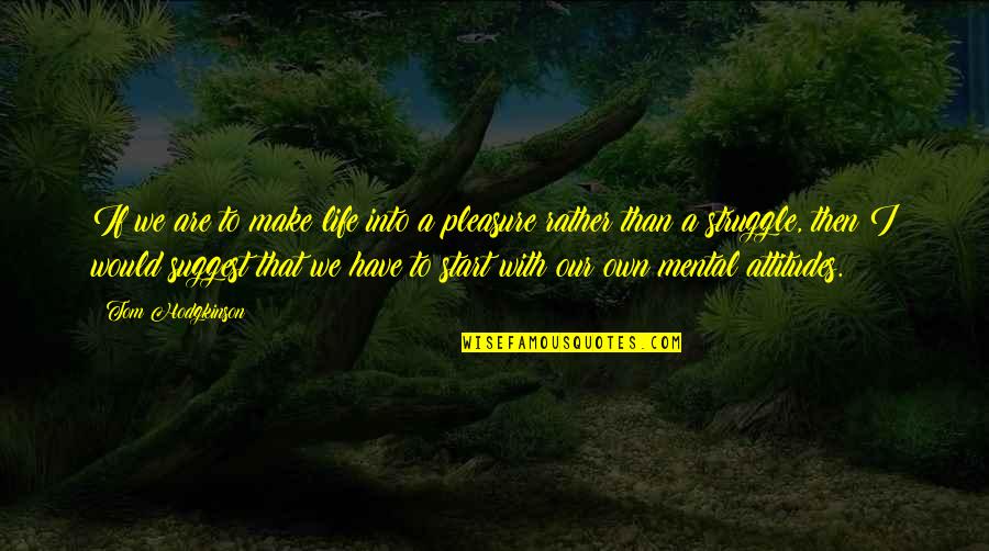 Tom Hodgkinson Quotes By Tom Hodgkinson: If we are to make life into a Tom Hodgkinson Quotes By Tom Hodgkinson: If we are to make life into a