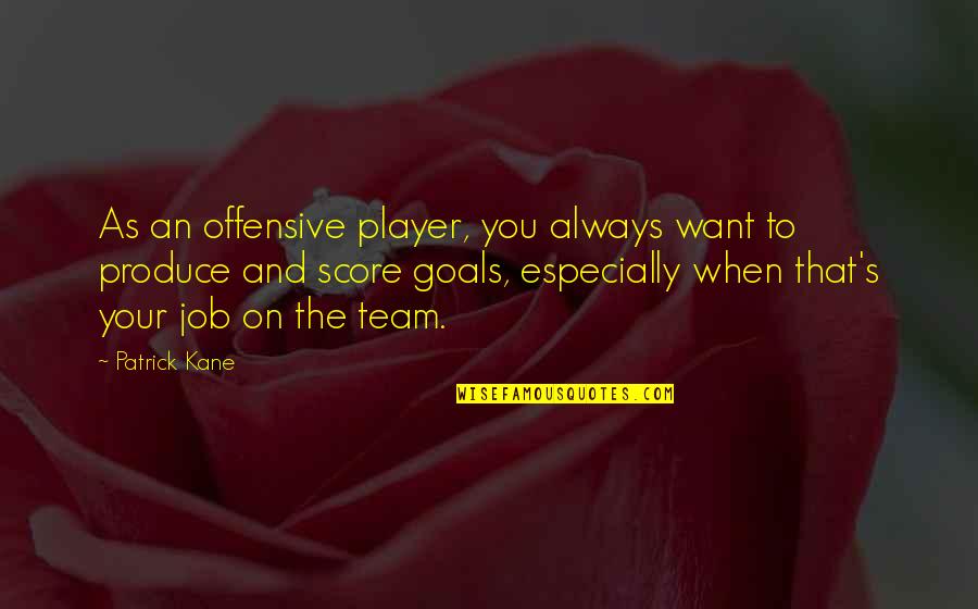 Tom Holland Inspirational Quotes By Patrick Kane: As an offensive player, you always want to Tom Holland Inspirational Quotes By Patrick Kane: As an offensive player, you always want to