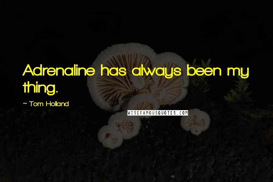 Tom Holland quotes: Adrenaline has always been my thing.