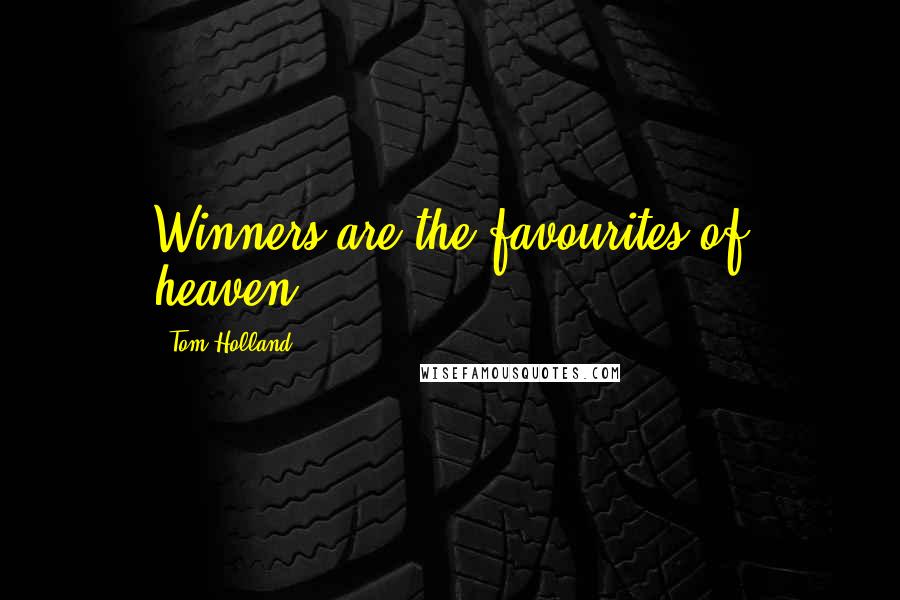 Tom Holland quotes: Winners are the favourites of heaven.