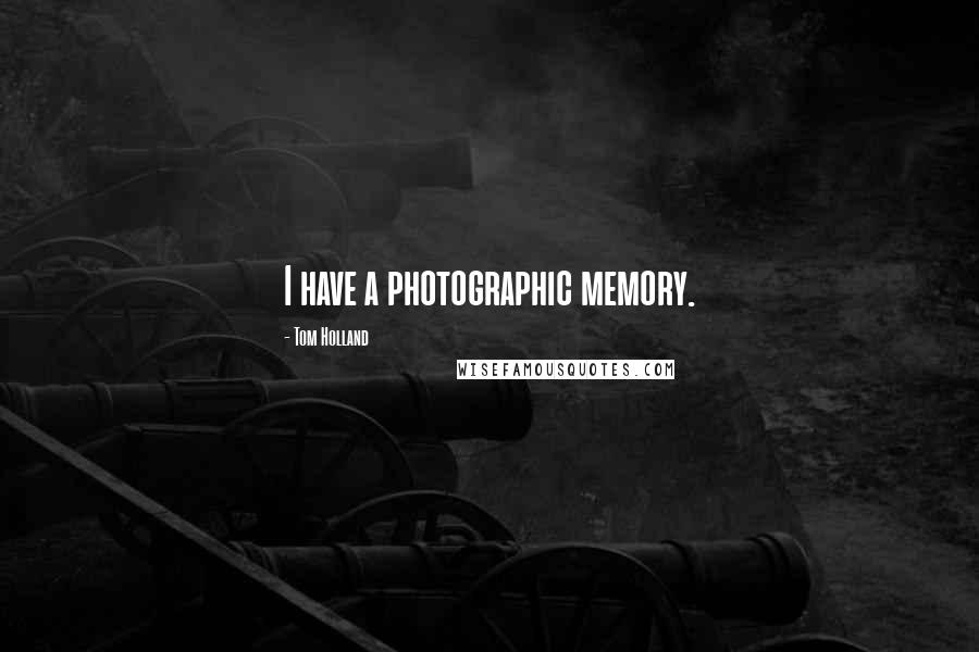 Tom Holland quotes: I have a photographic memory.