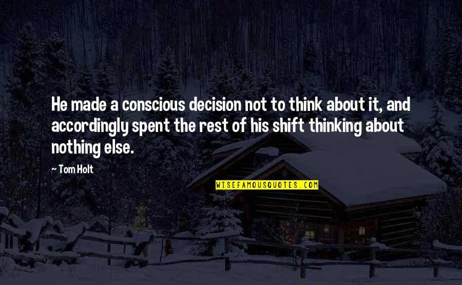 Tom Holt Quotes By Tom Holt: He made a conscious decision not to think Tom Holt Quotes By Tom Holt: He made a conscious decision not to think