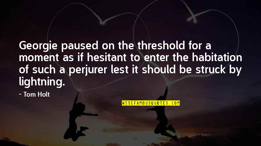 Tom Holt Quotes By Tom Holt: Georgie paused on the threshold for a moment Tom Holt Quotes By Tom Holt: Georgie paused on the threshold for a moment