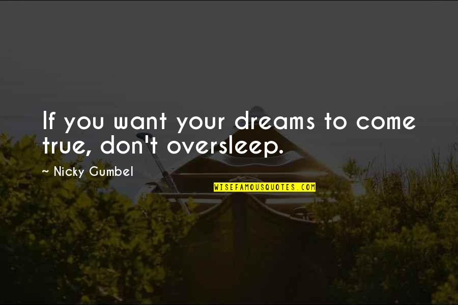 Tom Homan Quotes By Nicky Gumbel: If you want your dreams to come true, Tom Homan Quotes By Nicky Gumbel: If you want your dreams to come true,