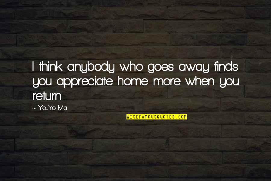 Tom Homan Quotes By Yo-Yo Ma: I think anybody who goes away finds you