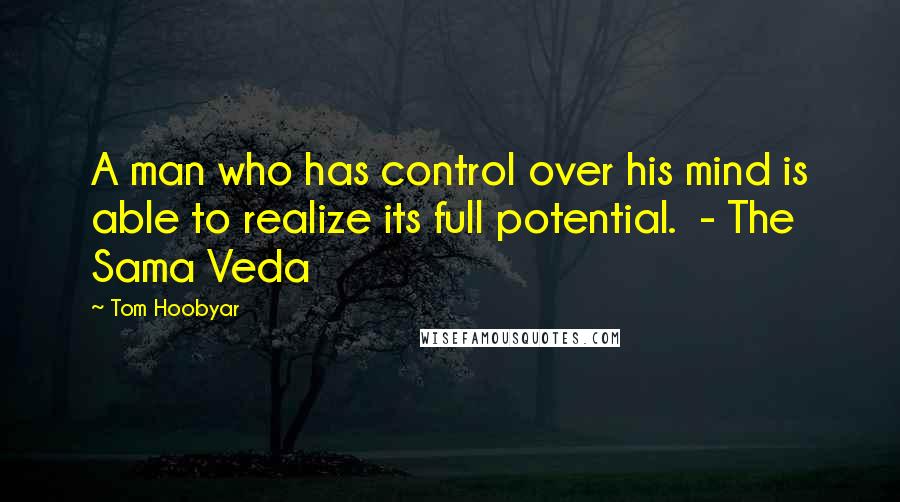 Tom Hoobyar quotes: A man who has control over his mind is able to realize its full potential. - The Sama Veda