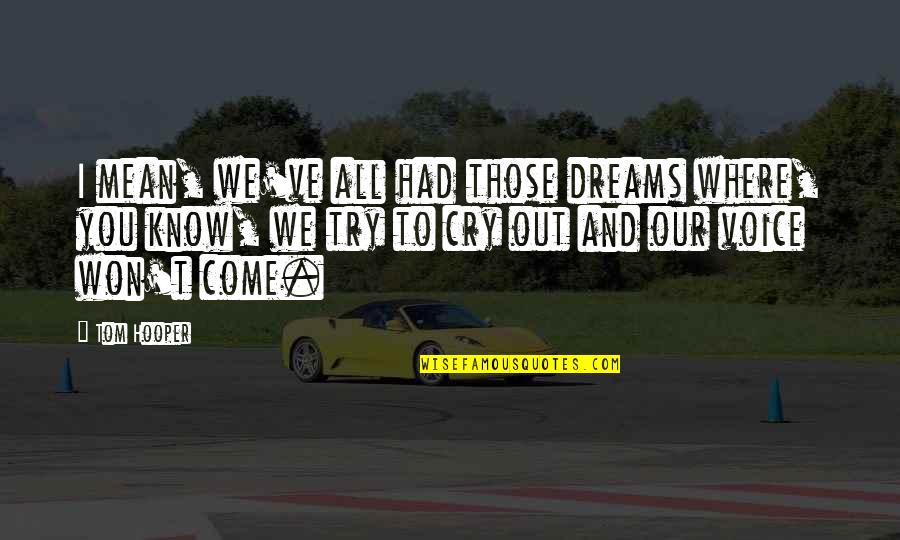 Tom Hooper Quotes By Tom Hooper: I mean, we've all had those dreams where, Tom Hooper Quotes By Tom Hooper: I mean, we've all had those dreams where,