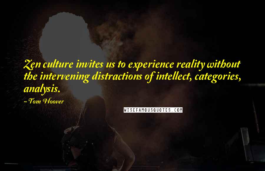 Tom Hoover quotes: Zen culture invites us to experience reality without the intervening distractions of intellect, categories, analysis.