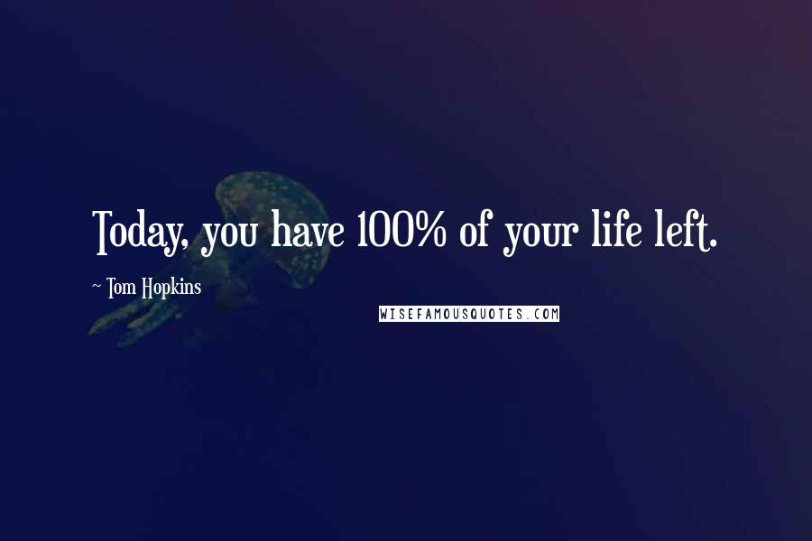 Tom Hopkins quotes: Today, you have 100% of your life left.