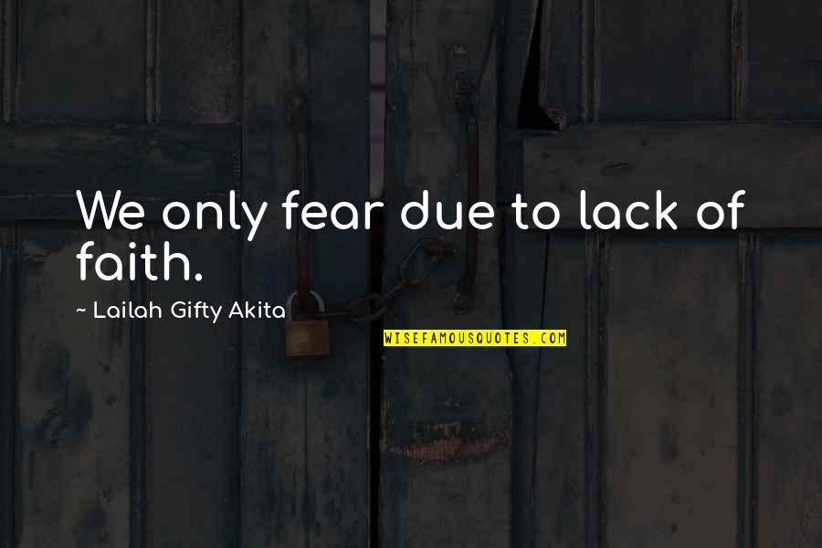 Tom Howard Quotes By Lailah Gifty Akita: We only fear due to lack of faith. Tom Howard Quotes By Lailah Gifty Akita: We only fear due to lack of faith.