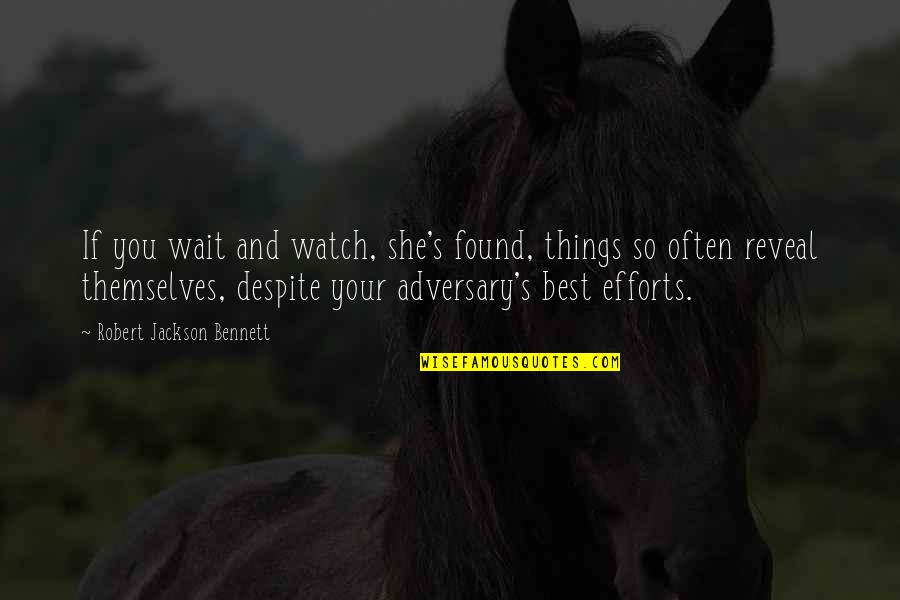 Tom Howard Quotes By Robert Jackson Bennett: If you wait and watch, she's found, things Tom Howard Quotes By Robert Jackson Bennett: If you wait and watch, she's found, things