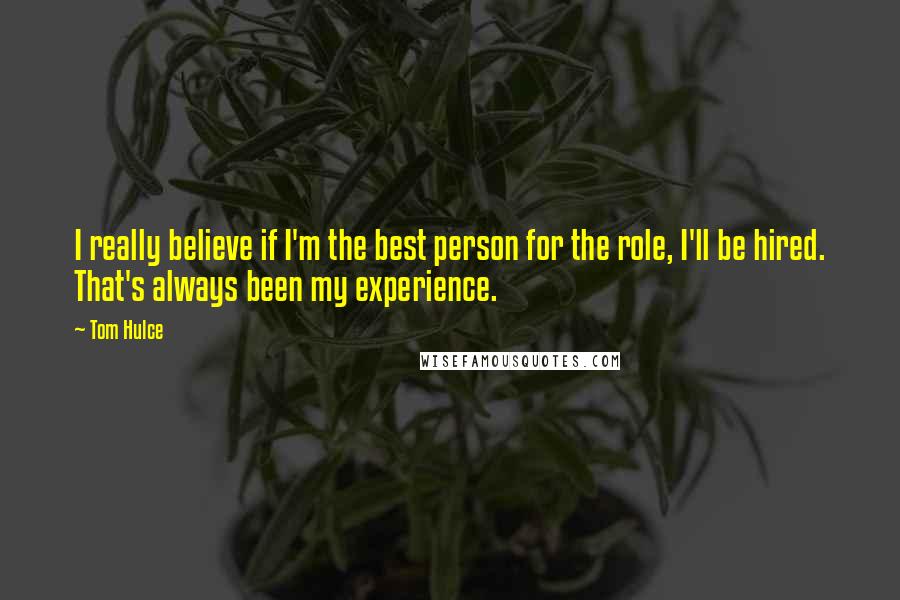 Tom Hulce quotes: I really believe if I'm the best person for the role, I'll be hired. That's always been my experience.