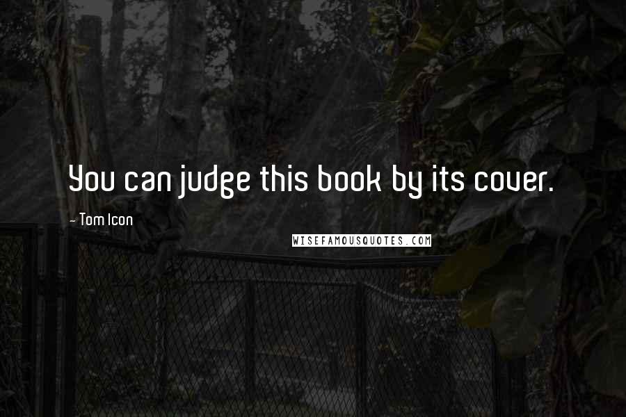 Tom Icon quotes: You can judge this book by its cover.