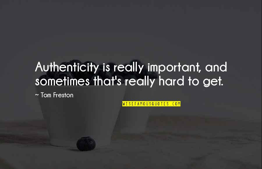 Tom Important Quotes By Tom Freston: Authenticity is really important, and sometimes that's really