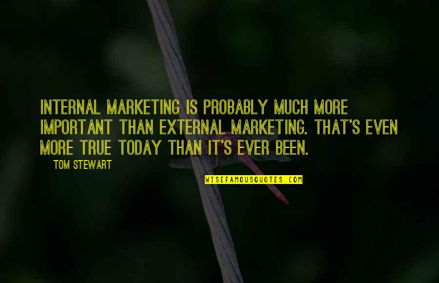 Tom Important Quotes By Tom Stewart: Internal marketing is probably much more important than Tom Important Quotes By Tom Stewart: Internal marketing is probably much more important than