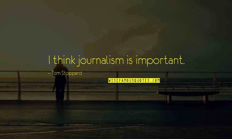 Tom Important Quotes By Tom Stoppard: I think journalism is important. Tom Important Quotes By Tom Stoppard: I think journalism is important.