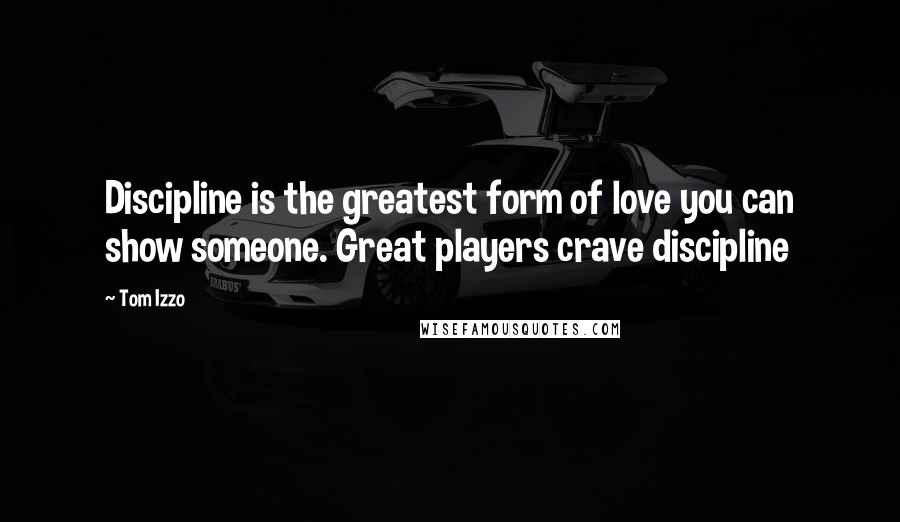 Tom Izzo quotes: Discipline is the greatest form of love you can show someone. Great players crave discipline