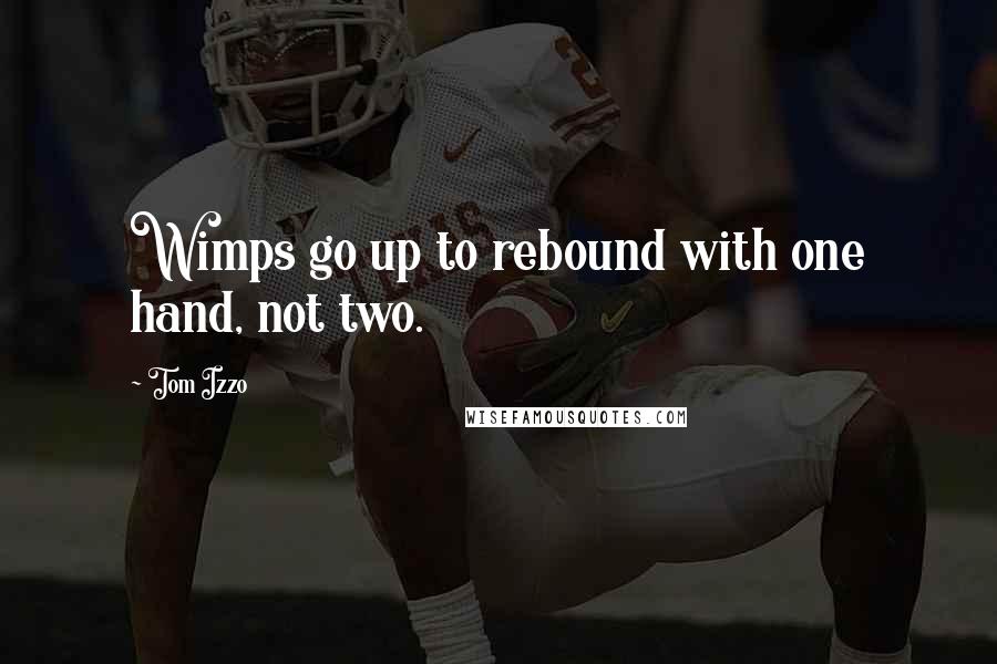 Tom Izzo quotes: Wimps go up to rebound with one hand, not two.