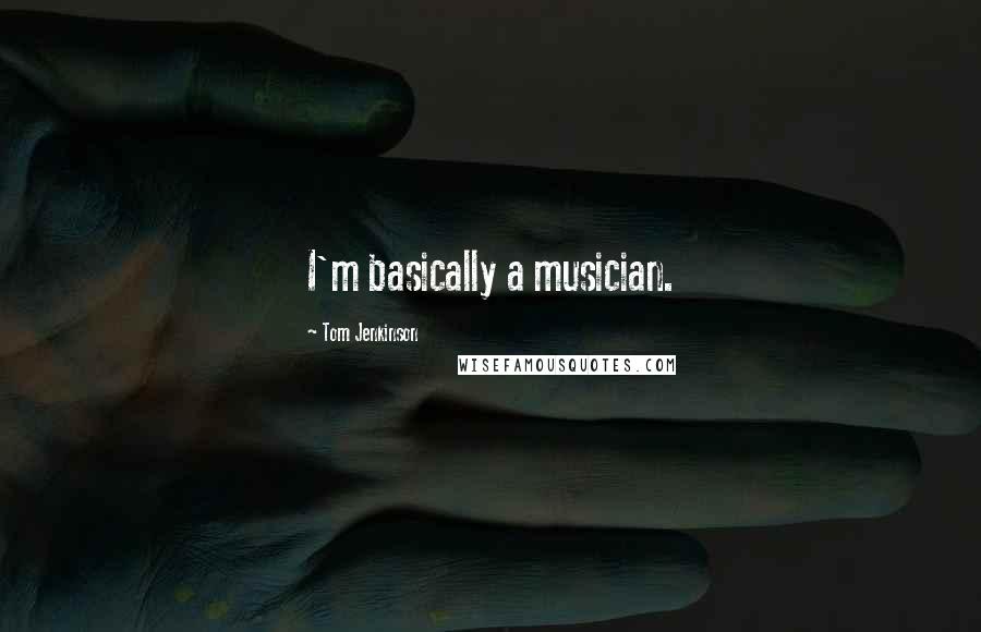 Tom Jenkinson quotes: I'm basically a musician.