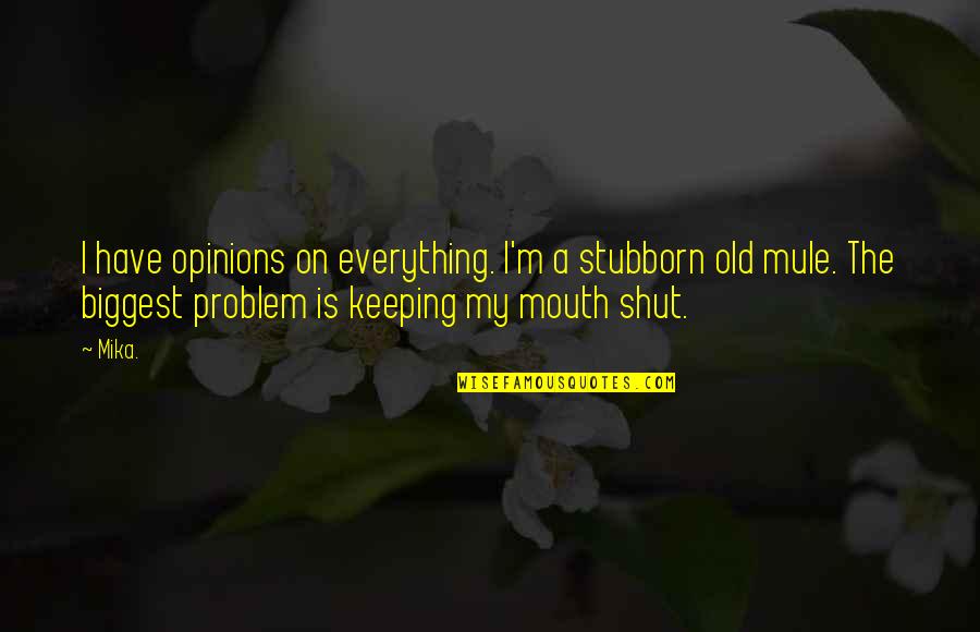 Tom Jones Simpsons Quotes By Mika.: I have opinions on everything. I'm a stubborn