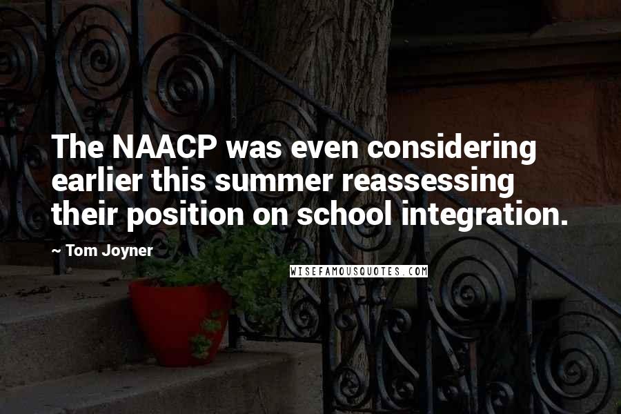 Tom Joyner quotes: The NAACP was even considering earlier this summer reassessing their position on school integration.