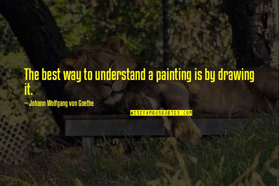 Tom Joyner Quotes By Johann Wolfgang Von Goethe: The best way to understand a painting is