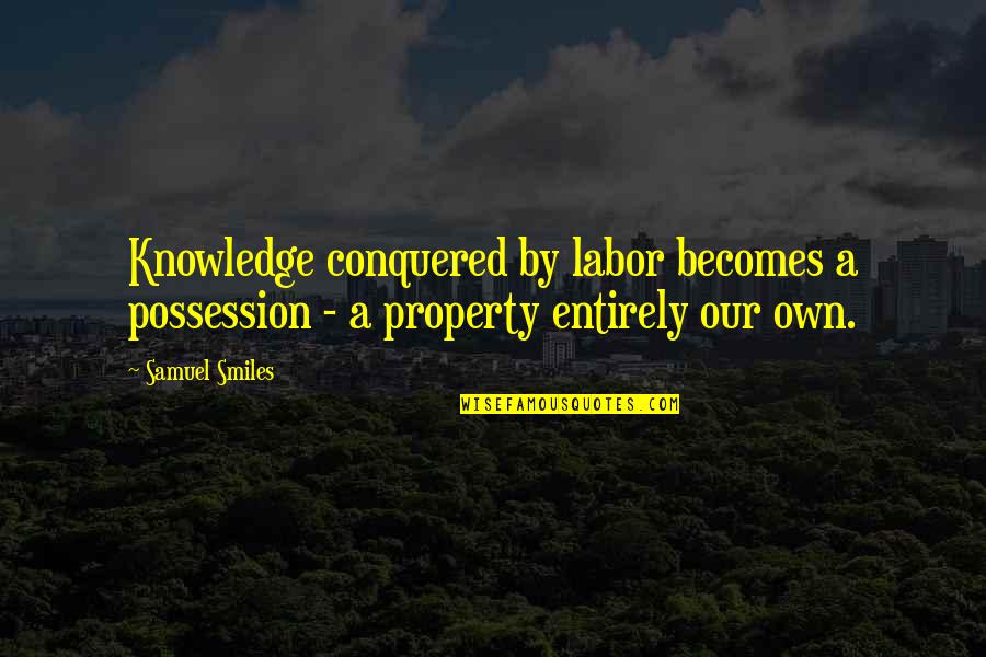 Tom Joyner Quotes By Samuel Smiles: Knowledge conquered by labor becomes a possession -