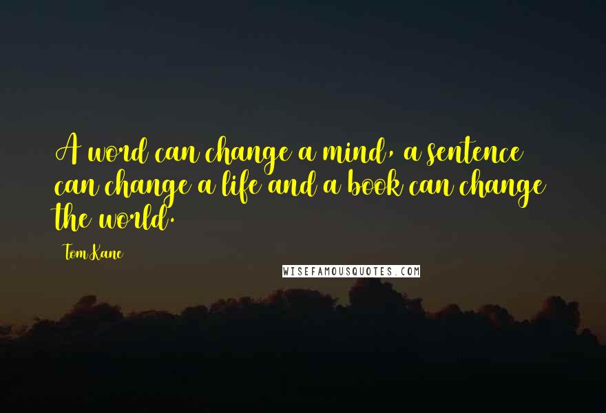 Tom Kane quotes: A word can change a mind, a sentence can change a life and a book can change the world.