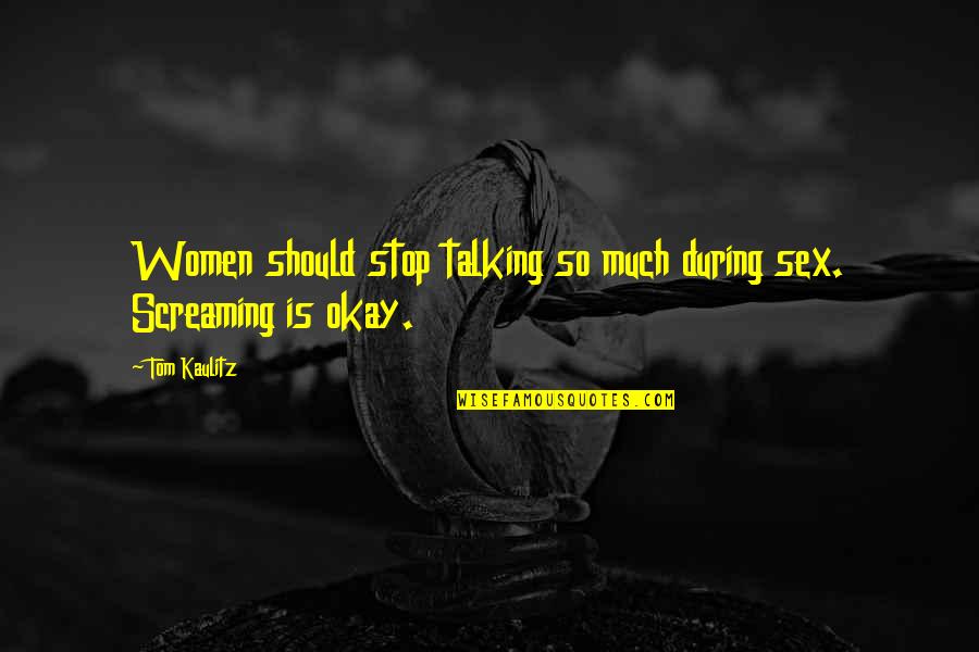 Tom Kaulitz Quotes By Tom Kaulitz: Women should stop talking so much during sex.