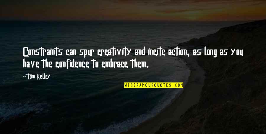 Tom Kelley Quotes By Tom Kelley: Constraints can spur creativity and incite action, as