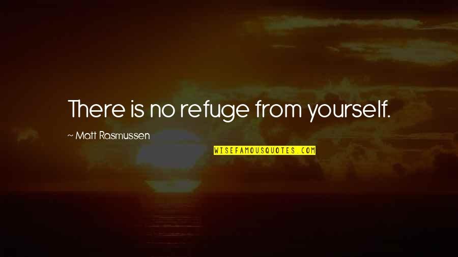 Tom Kenny Quotes By Matt Rasmussen: There is no refuge from yourself.