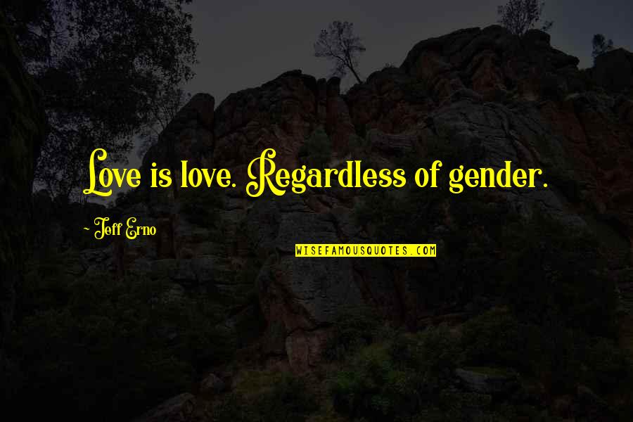 Tom Kenyon Quotes By Jeff Erno: Love is love. Regardless of gender.