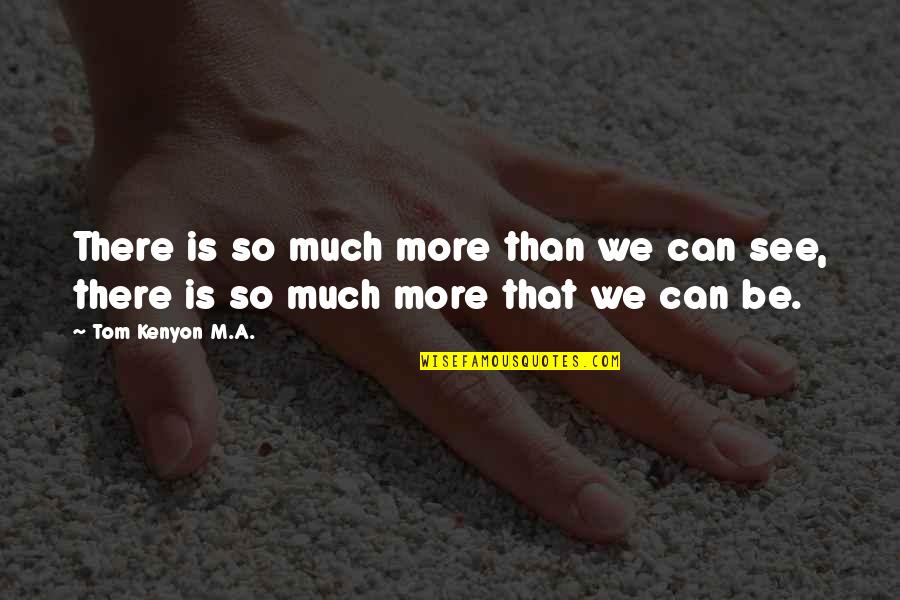 Tom Kenyon Quotes By Tom Kenyon M.A.: There is so much more than we can
