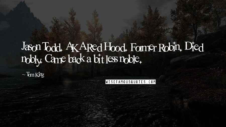 Tom King quotes: Jason Todd. AKA Red Hood. Former Robin. Died nobly. Came back a bit less noble.