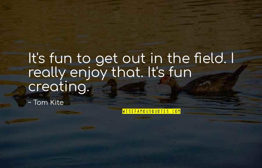 Tom Kite Quotes By Tom Kite: It's fun to get out in the field.