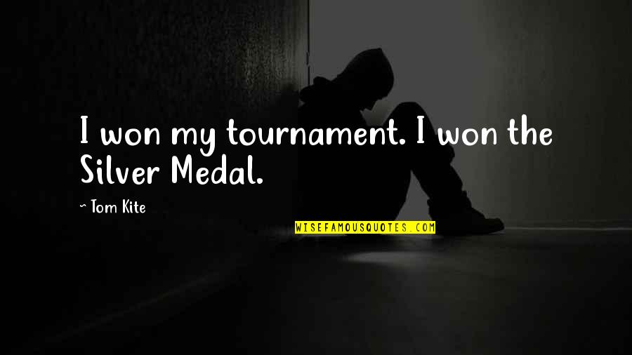 Tom Kite Quotes By Tom Kite: I won my tournament. I won the Silver Tom Kite Quotes By Tom Kite: I won my tournament. I won the Silver