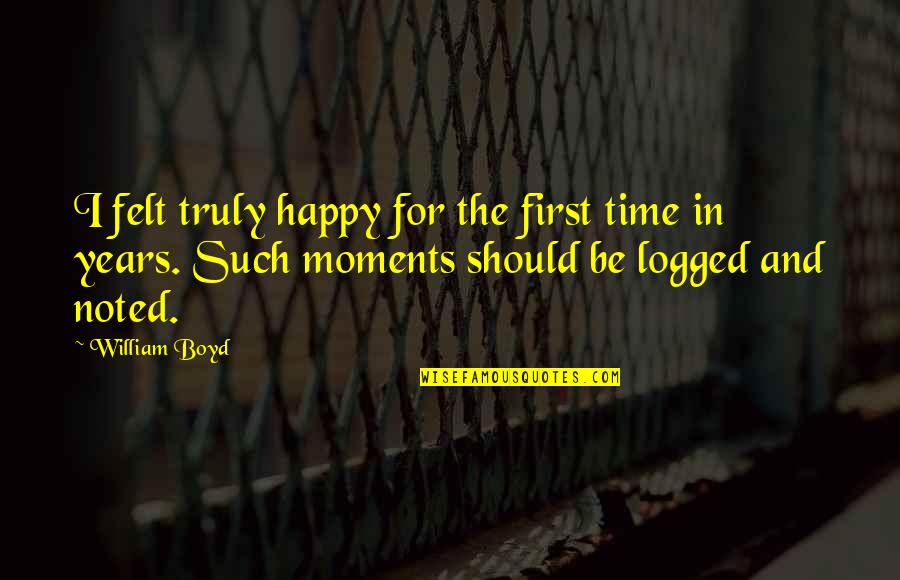 Tom Kite Quotes By William Boyd: I felt truly happy for the first time Tom Kite Quotes By William Boyd: I felt truly happy for the first time