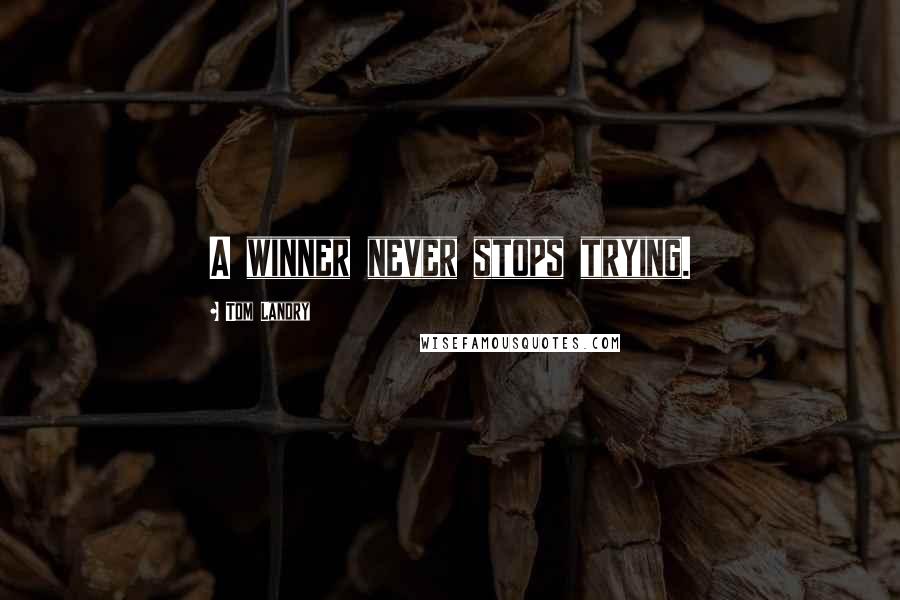 Tom Landry quotes: A winner never stops trying.