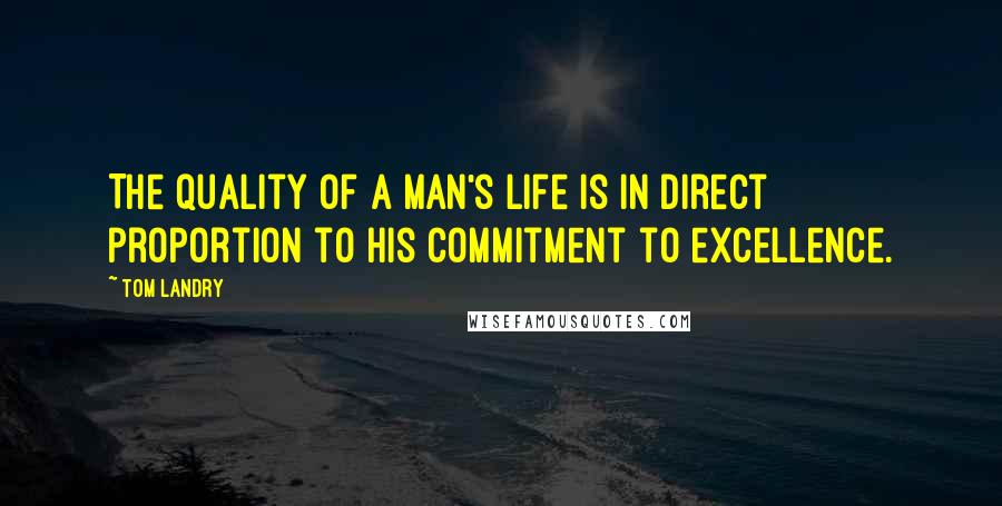 Tom Landry quotes: The quality of a man's life is in direct proportion to his commitment to excellence.