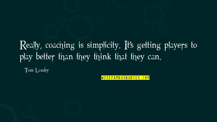 Tom Landry Quotes By Tom Landry: Really, coaching is simplicity. It's getting players to