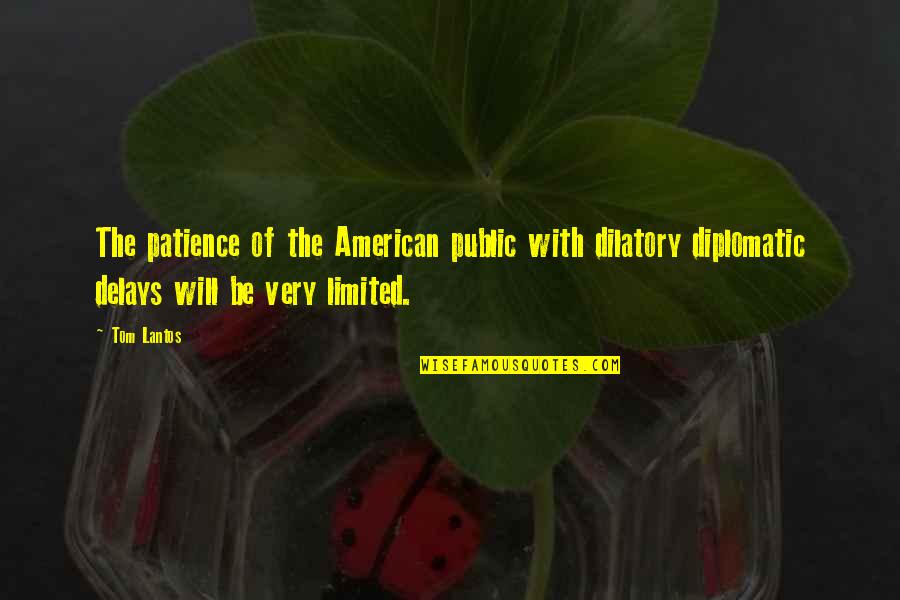 Tom Lantos Quotes By Tom Lantos: The patience of the American public with dilatory Tom Lantos Quotes By Tom Lantos: The patience of the American public with dilatory