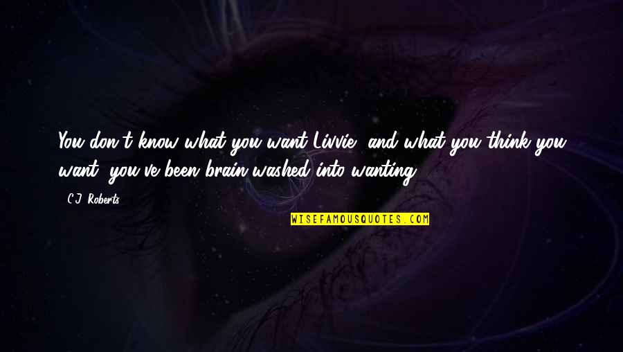Tom Lasso Quotes By C.J. Roberts: You don't know what you want Livvie, and