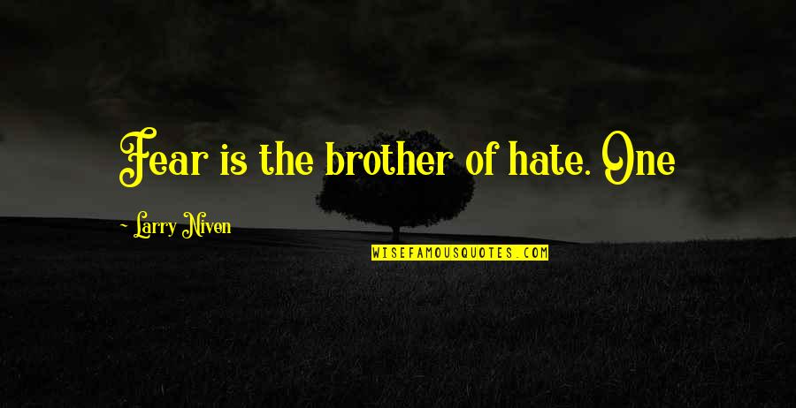 Tom Laughlin Quotes By Larry Niven: Fear is the brother of hate. One