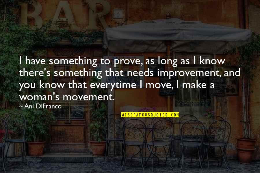 Tom Leighton Quotes By Ani DiFranco: I have something to prove, as long as Tom Leighton Quotes By Ani DiFranco: I have something to prove, as long as
