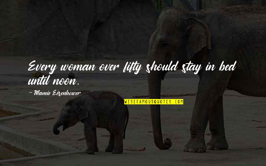 Tom Leighton Quotes By Mamie Eisenhower: Every woman over fifty should stay in bed Tom Leighton Quotes By Mamie Eisenhower: Every woman over fifty should stay in bed