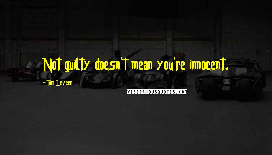 Tom Leveen quotes: Not guilty doesn't mean you're innocent.