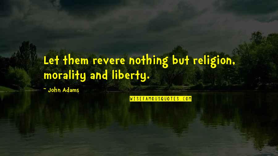 Tom Leveen Quotes By John Adams: Let them revere nothing but religion, morality and