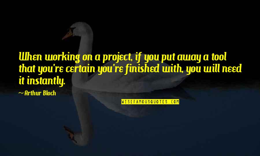 Tom Levitt Quotes By Arthur Bloch: When working on a project, if you put