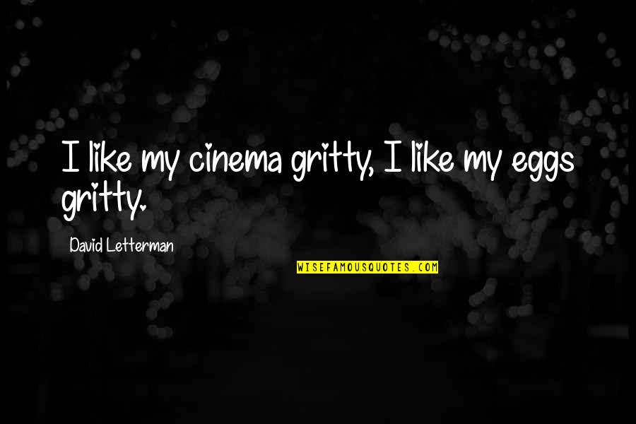 Tom Levitt Quotes By David Letterman: I like my cinema gritty, I like my